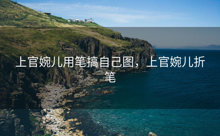 上官婉儿用笔搞自己图，上官婉儿折笔